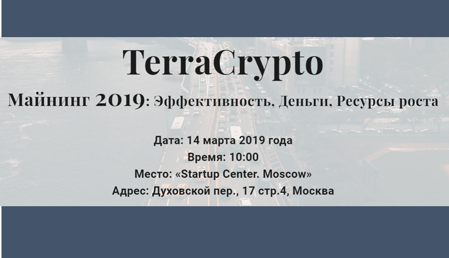 14.03.2019 состоится конференция TerraCrypto Moscow «Майнинг 2019: Эффективность. Деньги. Ресурсы роста»
